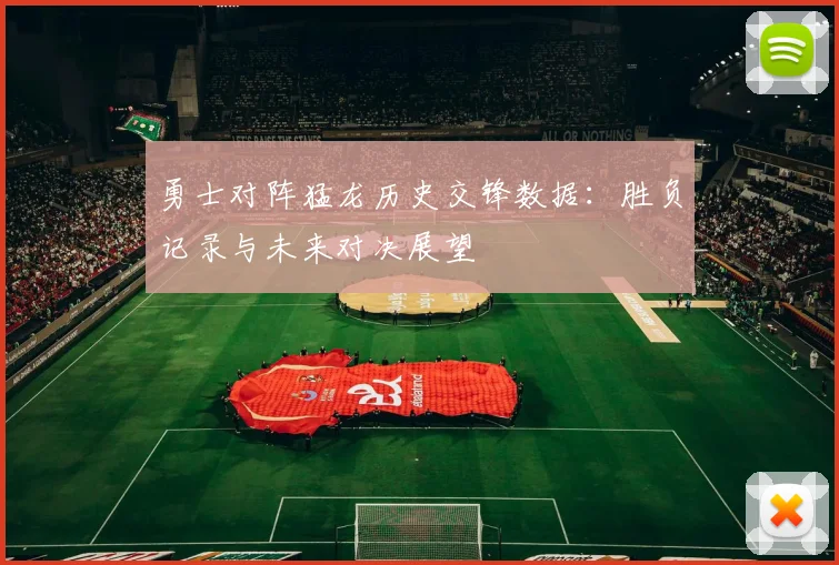 勇士对阵猛龙历史交锋数据：胜负记录与未来对决展望